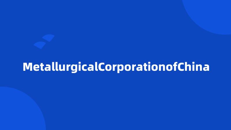 MetallurgicalCorporationofChina