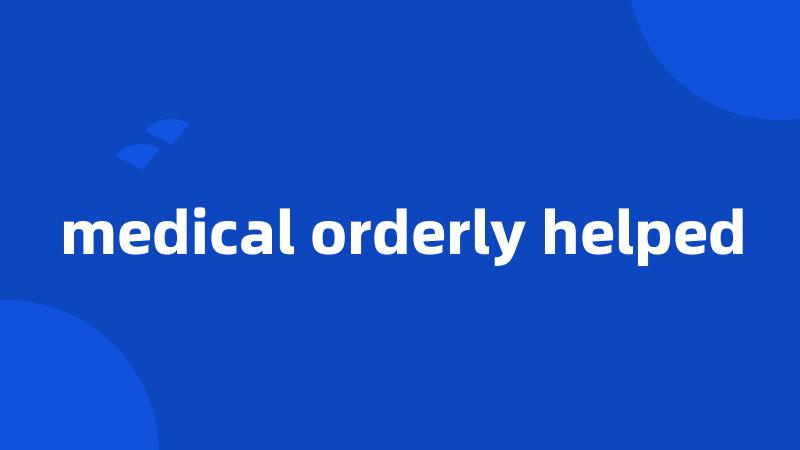 medical orderly helped