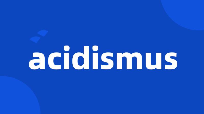 acidismus