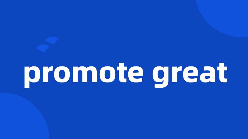 promote great