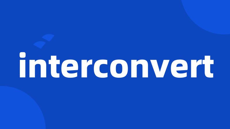 interconvert