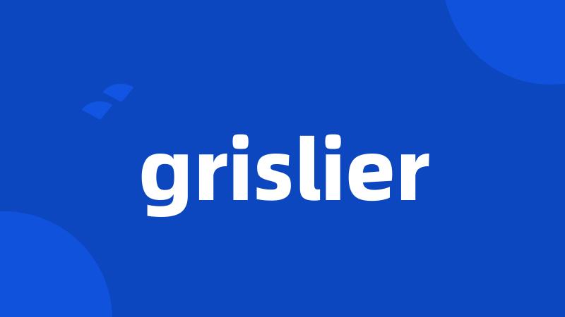 grislier