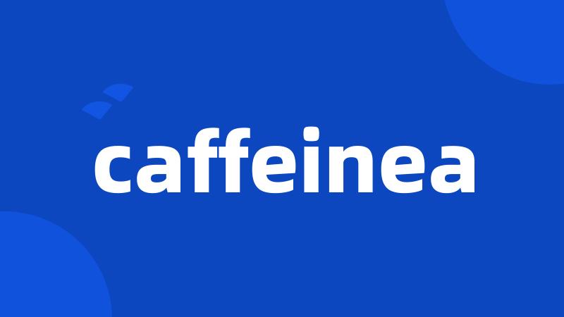 caffeinea