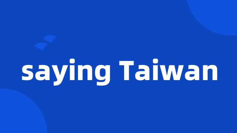 saying Taiwan