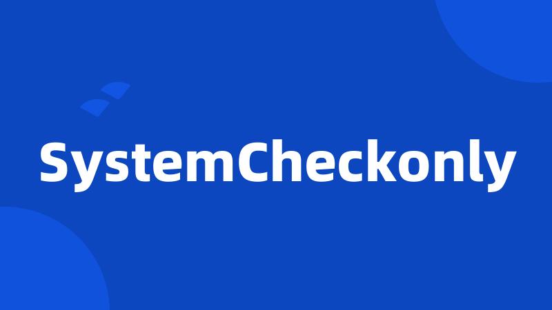 SystemCheckonly