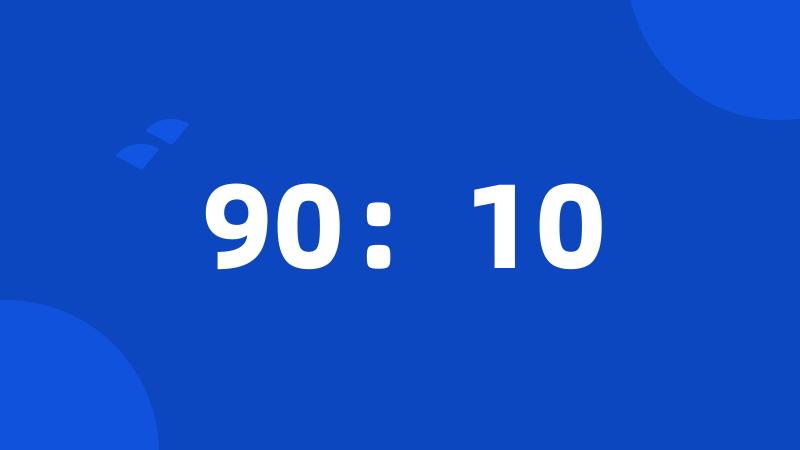 90：10