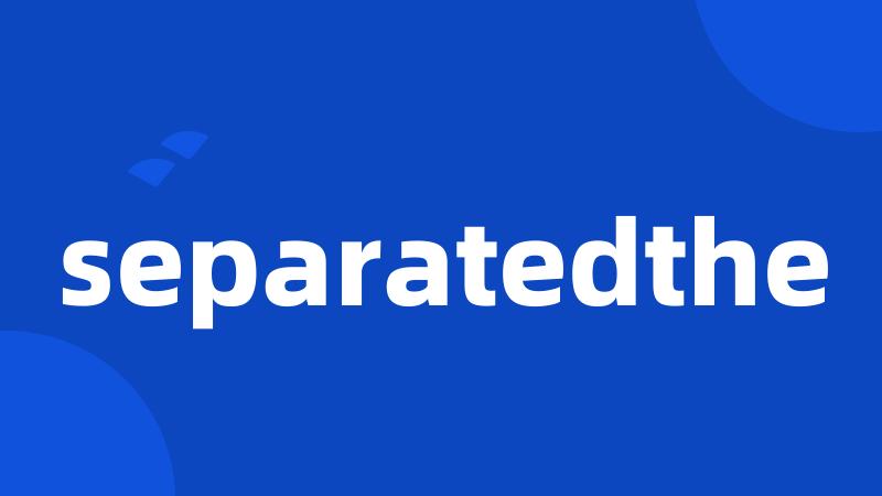 separatedthe