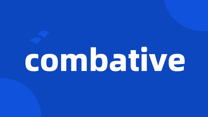 combative