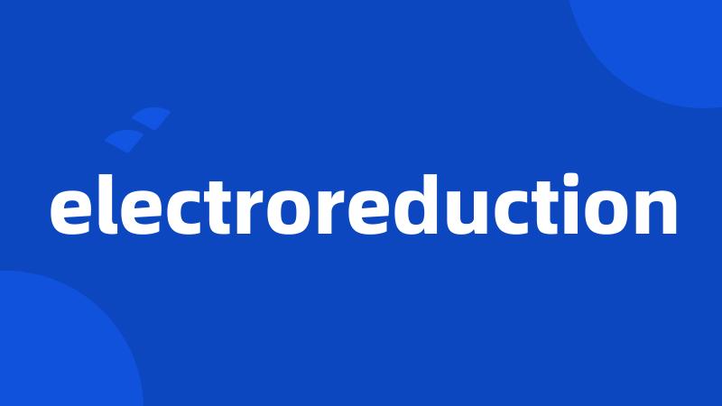 electroreduction