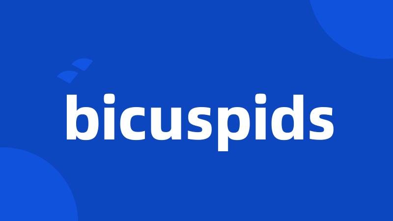 bicuspids