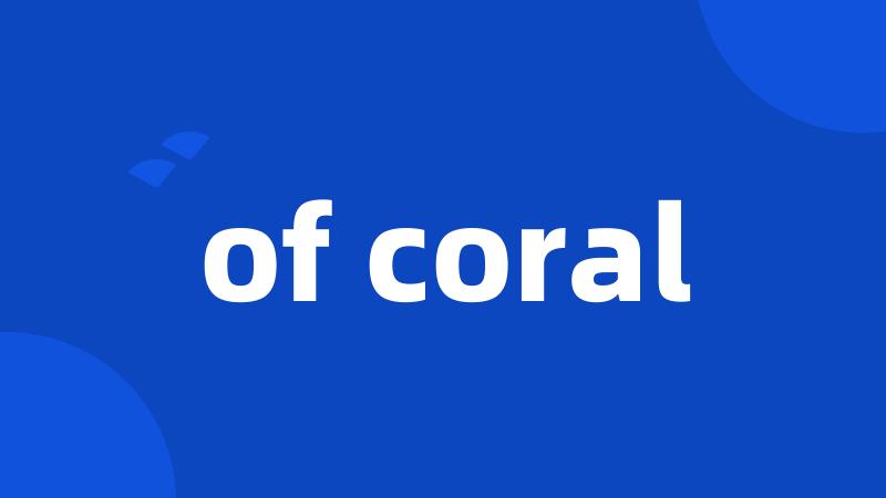 of coral