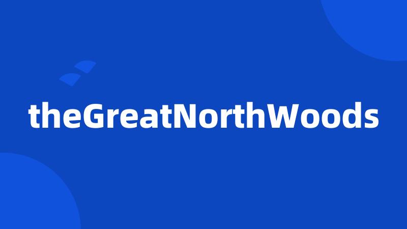 theGreatNorthWoods