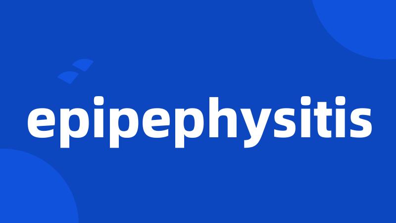 epipephysitis