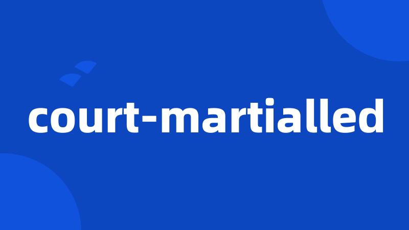 court-martialled