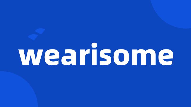 wearisome