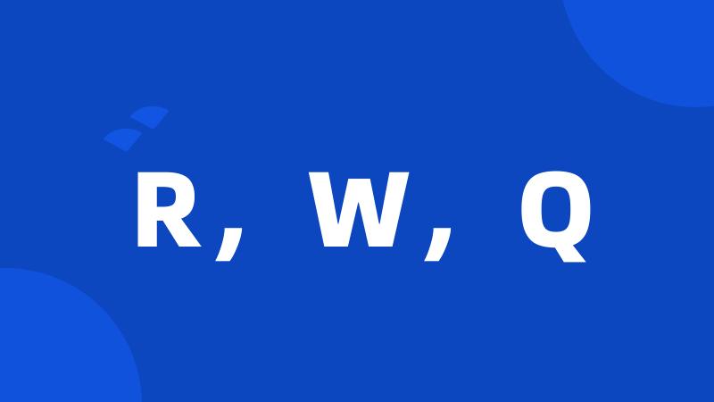 R，W，Q