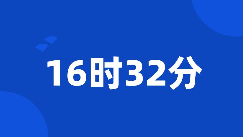 16时32分