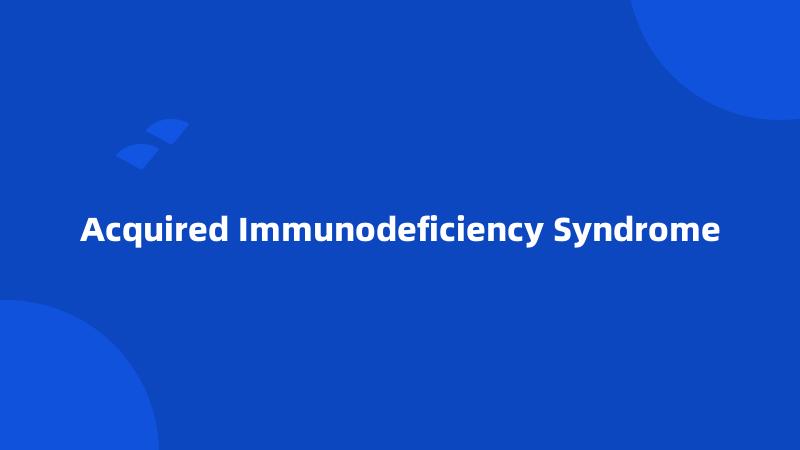 Acquired Immunodeficiency Syndrome