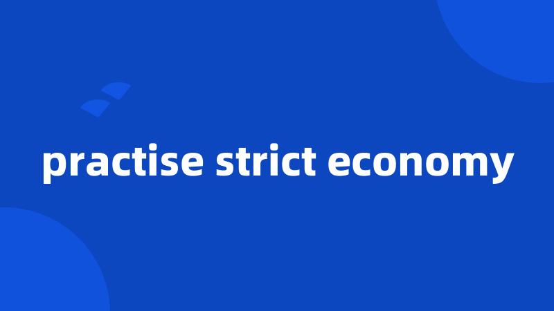 practise strict economy