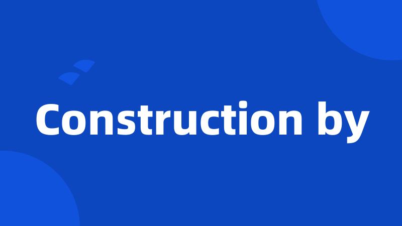 Construction by
