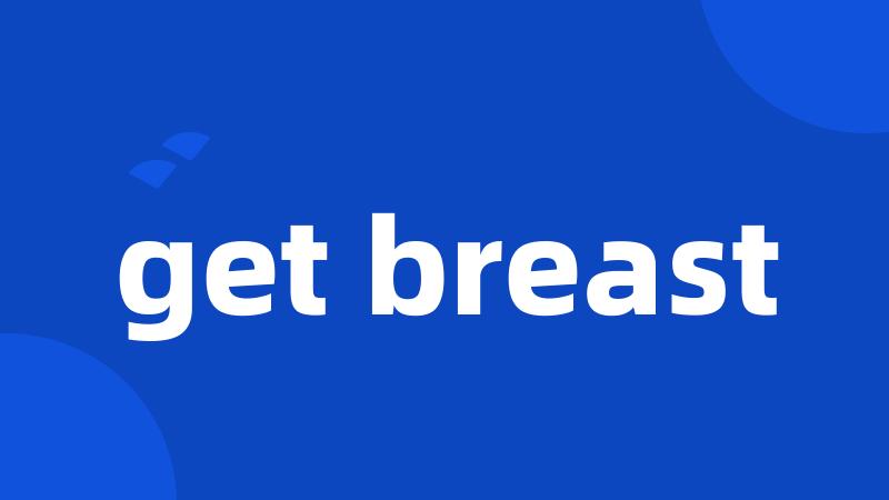 get breast