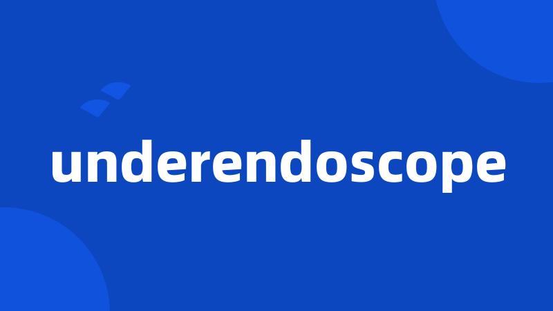 underendoscope