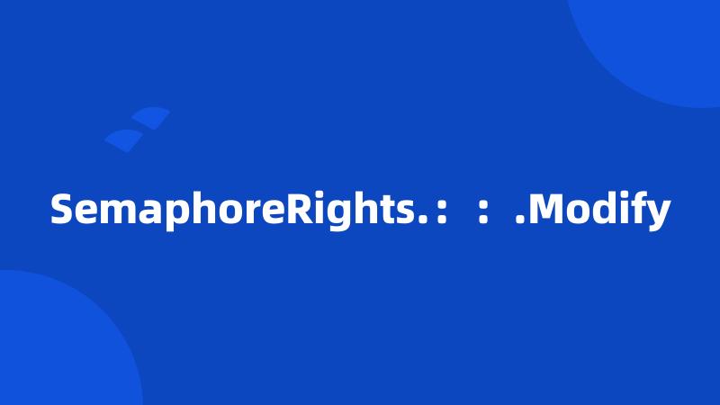 SemaphoreRights.：：.Modify