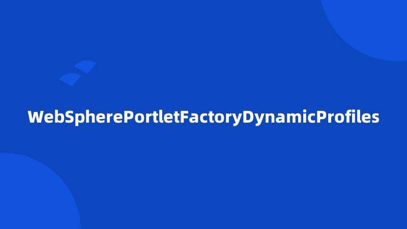 WebSpherePortletFactoryDynamicProfiles