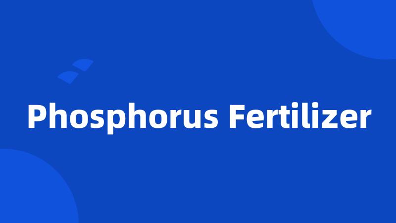 Phosphorus Fertilizer