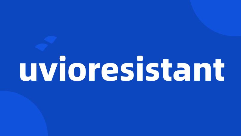 uvioresistant