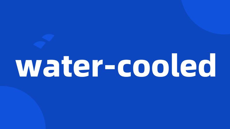 water-cooled