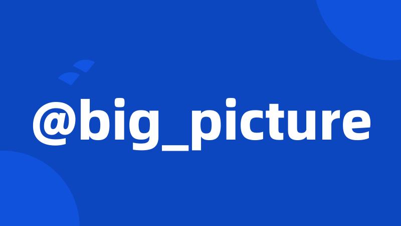 @big_picture