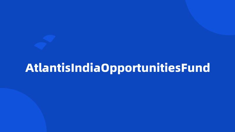 AtlantisIndiaOpportunitiesFund