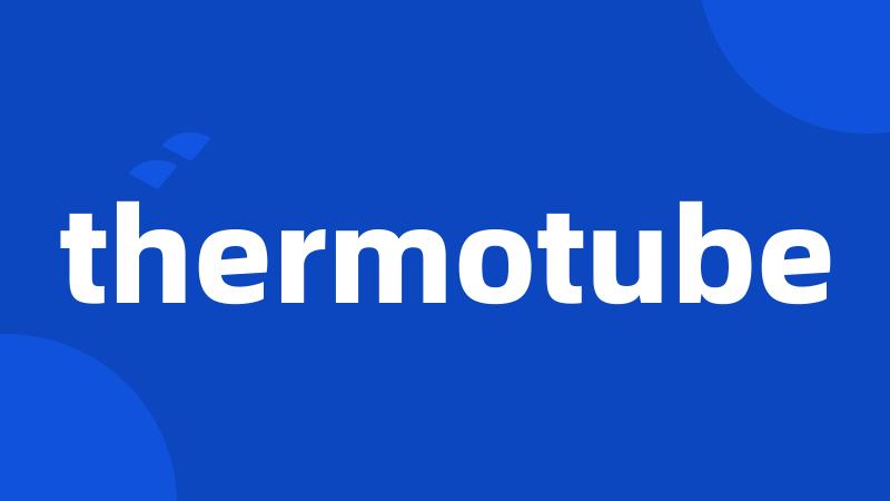 thermotube