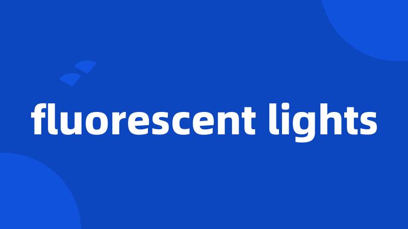 fluorescent lights