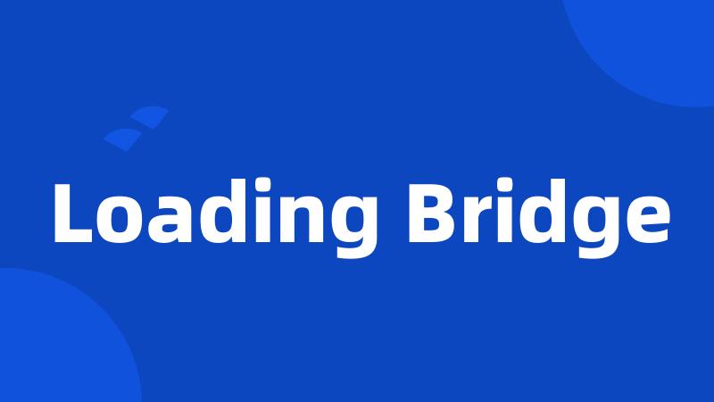 Loading Bridge