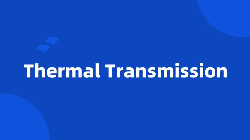 Thermal Transmission