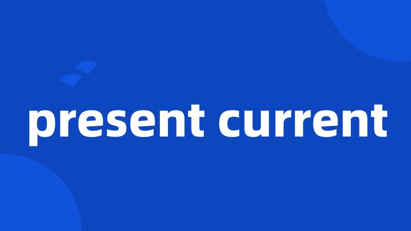 present current