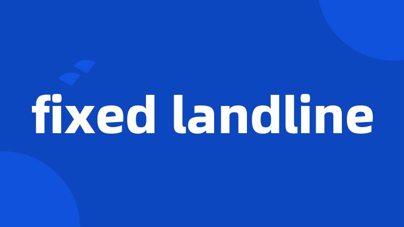 fixed landline