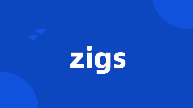 zigs