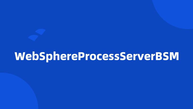 WebSphereProcessServerBSM