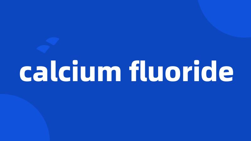 calcium fluoride