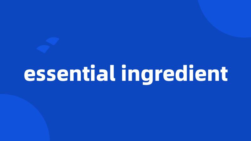 essential ingredient