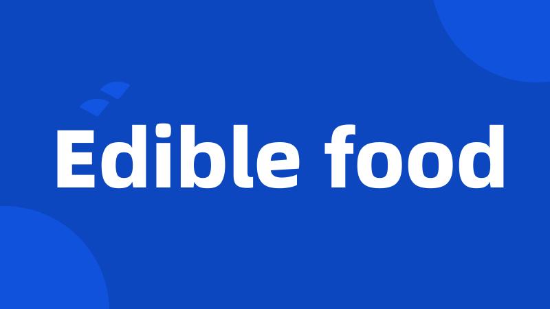 Edible food