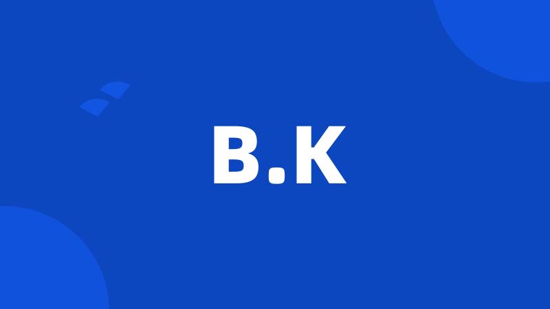 B.K