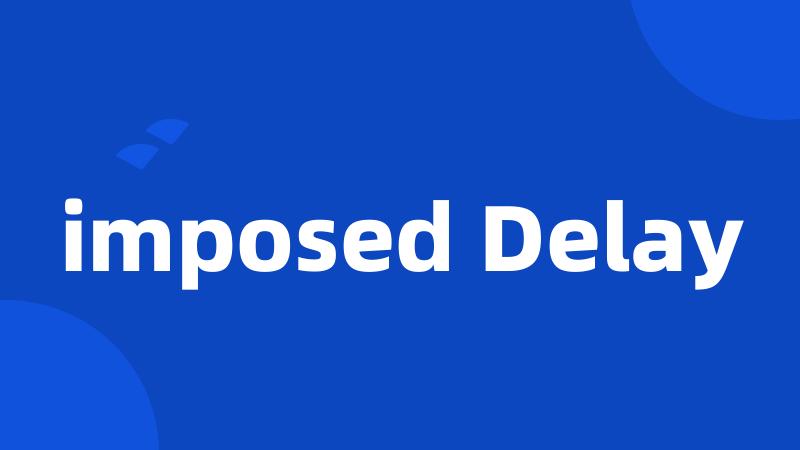 imposed Delay