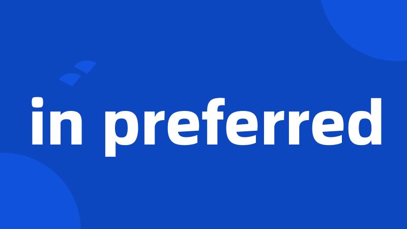 in preferred