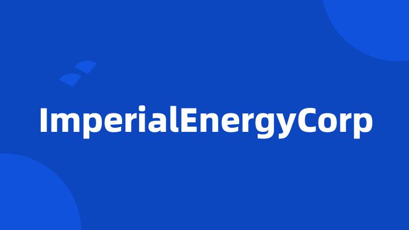 ImperialEnergyCorp