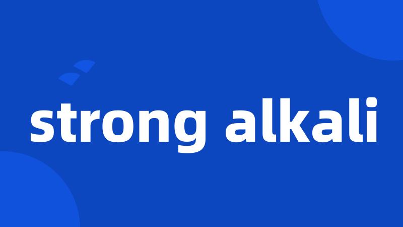 strong alkali