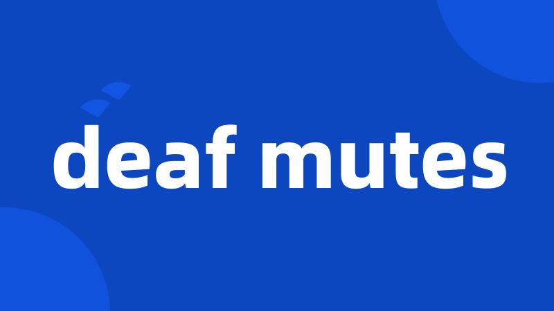 deaf mutes